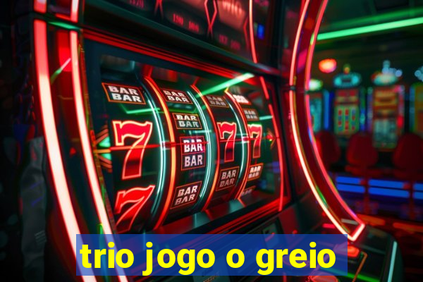 trio jogo o greio