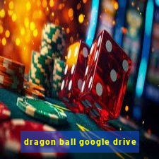 dragon ball google drive