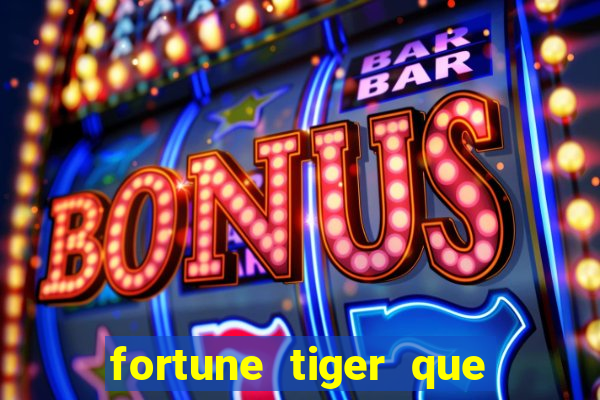 fortune tiger que mais paga