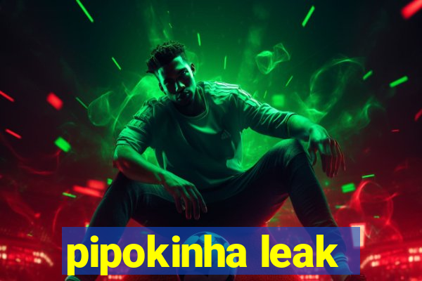 pipokinha leak