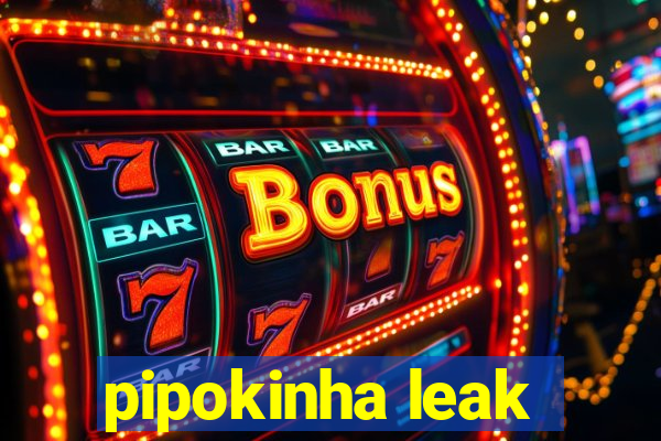 pipokinha leak