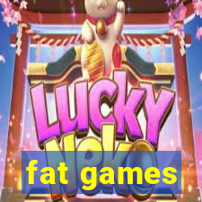 fat games