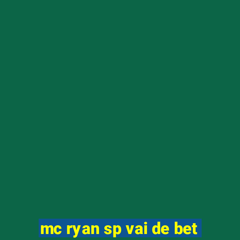 mc ryan sp vai de bet