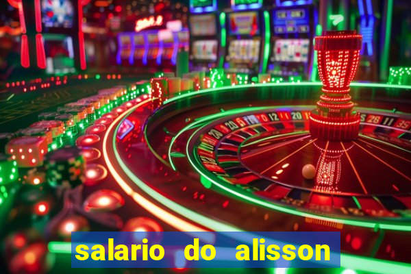 salario do alisson no liverpool