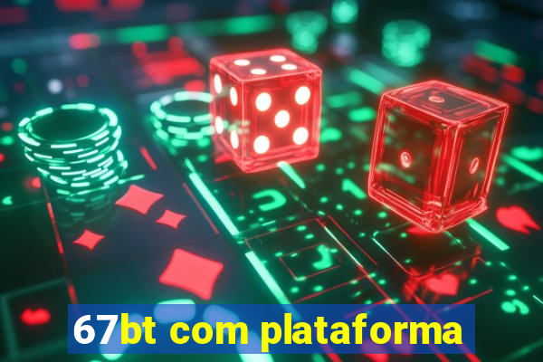 67bt com plataforma