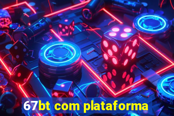 67bt com plataforma