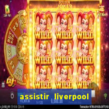 assistir liverpool no futemax