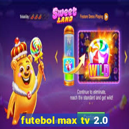 futebol max tv 2.0