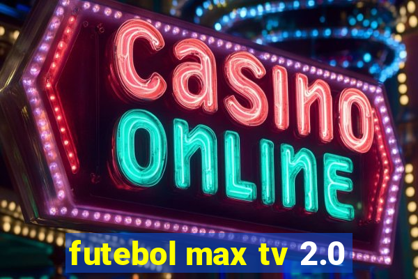 futebol max tv 2.0