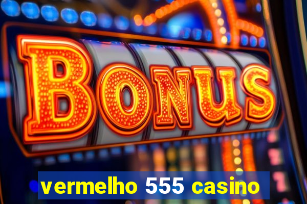 vermelho 555 casino