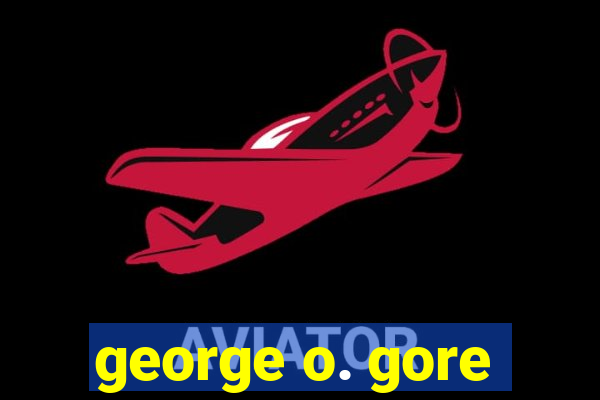 george o. gore