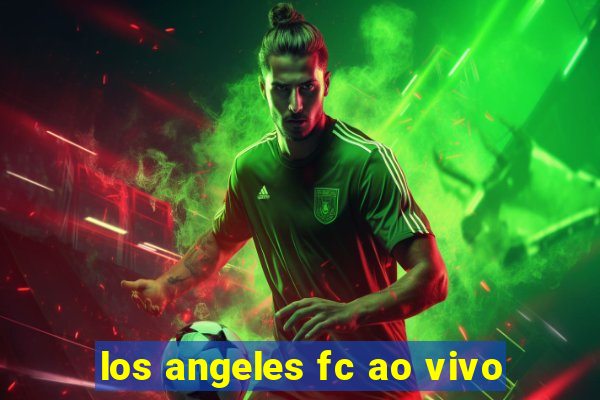 los angeles fc ao vivo