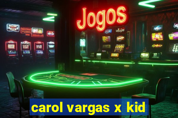 carol vargas x kid