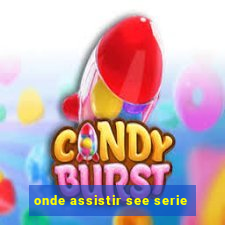 onde assistir see serie