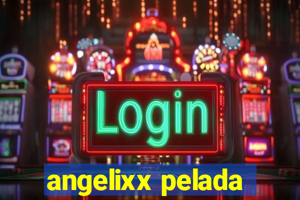 angelixx pelada