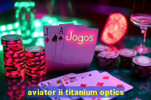 aviator ii titanium optics