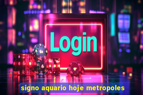 signo aquario hoje metropoles