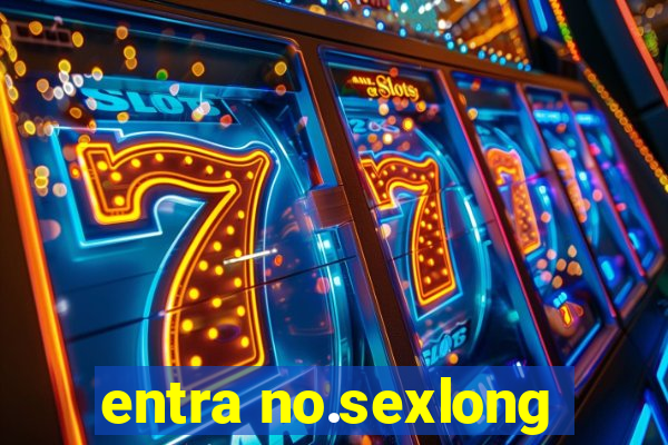 entra no.sexlong