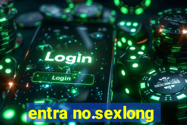 entra no.sexlong