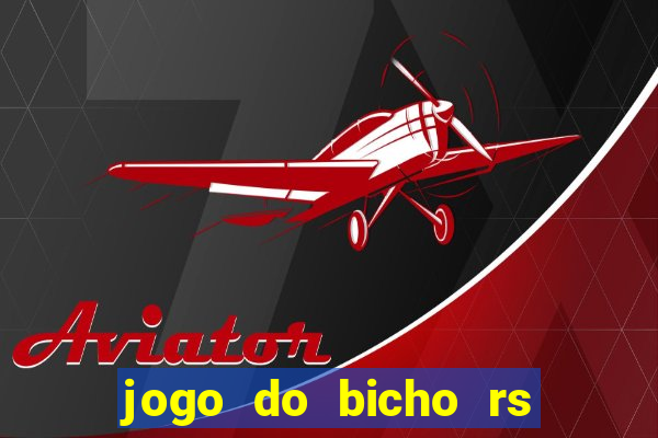 jogo do bicho rs resultado certo de hoje 14h 18h rs consulta