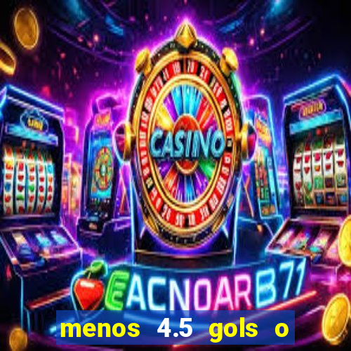 menos 4.5 gols o que significa