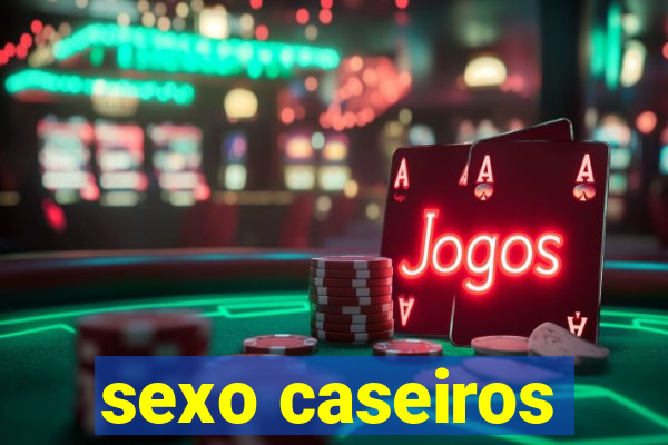 sexo caseiros