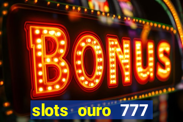 slots ouro 777 play store