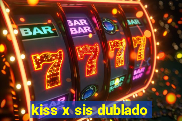 kiss x sis dublado