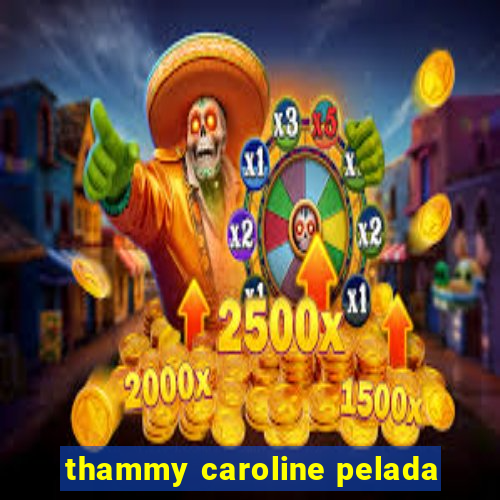 thammy caroline pelada