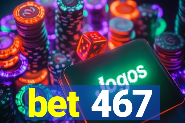 bet 467