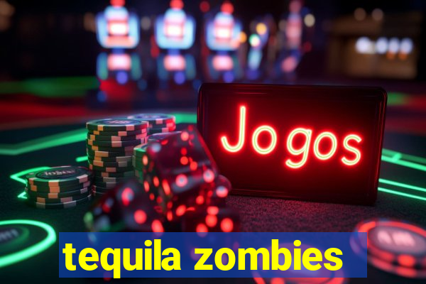 tequila zombies