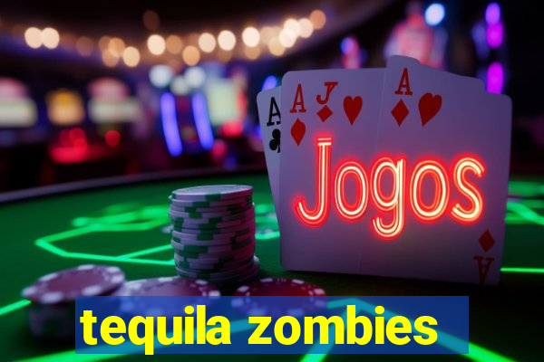 tequila zombies