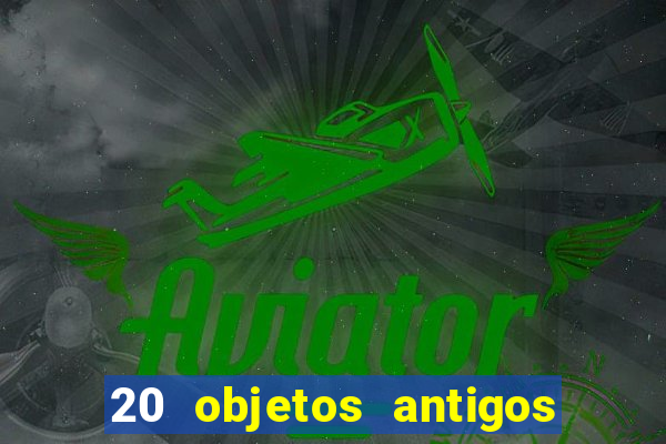 20 objetos antigos que hoje valem uma fortuna