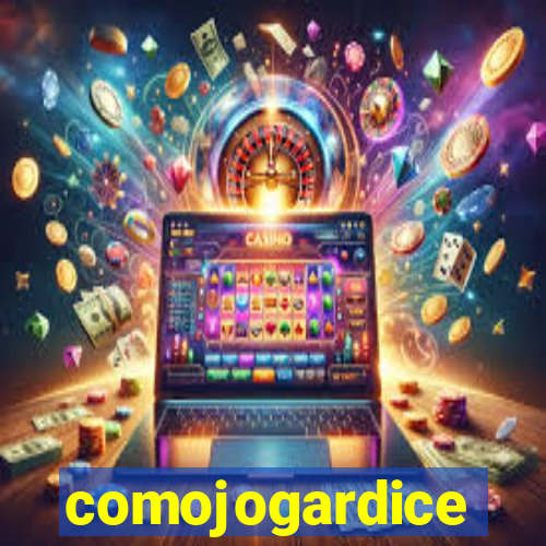 comojogardice