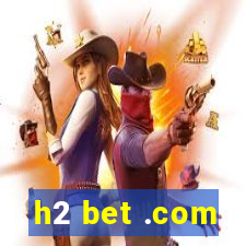 h2 bet .com