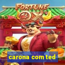 carona com ted