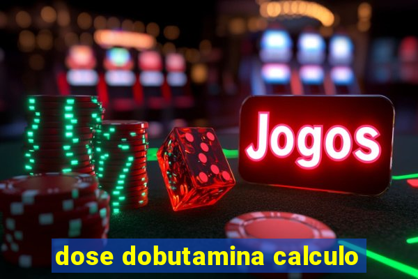 dose dobutamina calculo