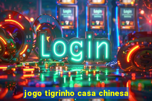 jogo tigrinho casa chinesa