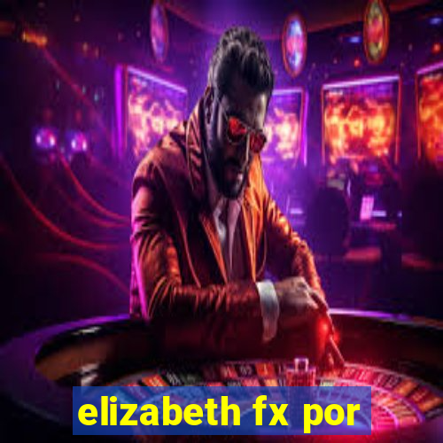 elizabeth fx por