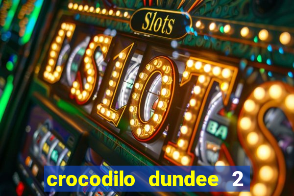 crocodilo dundee 2 filme completo dublado