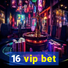 16 vip bet