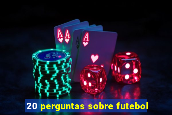 20 perguntas sobre futebol