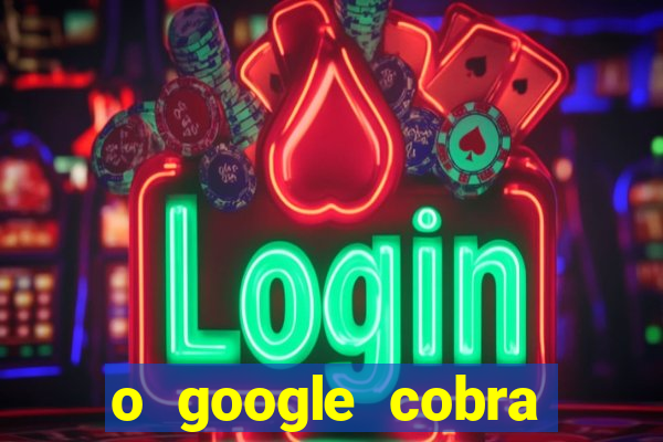 o google cobra taxa de saque de jogos