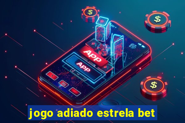 jogo adiado estrela bet