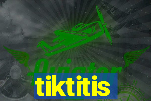 tiktitis