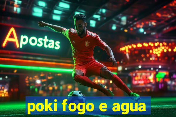 poki fogo e agua