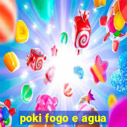 poki fogo e agua