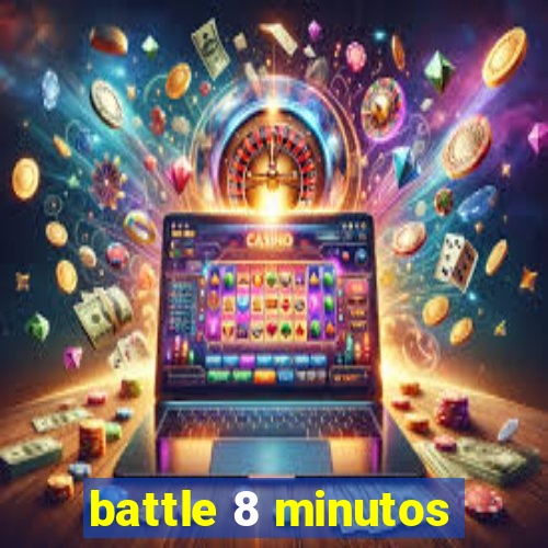 battle 8 minutos