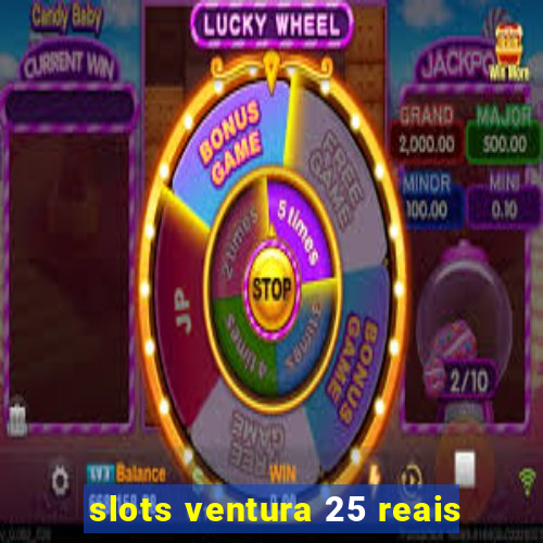 slots ventura 25 reais