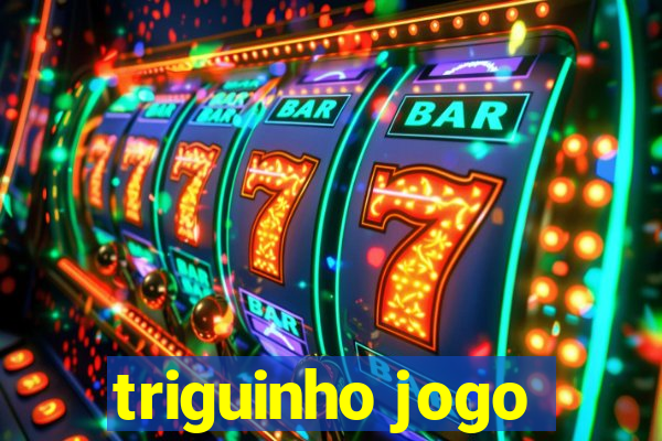 triguinho jogo